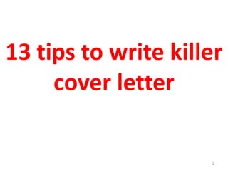 13 tips to write killer
cover letter
2
 