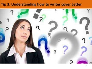 Tip 3: Understanding how to writer cover Letter
7
 