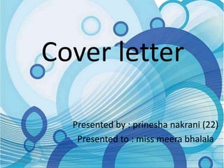 Cover letter
Presented by : prinesha nakrani (22)
Presented to : miss meera bhalala
13/29/2017
 