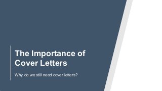 The Importance of
Cover Letters
Why do we still need cover letters?
 