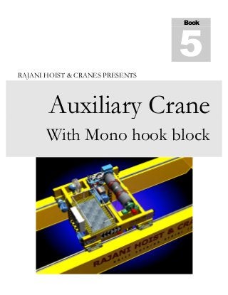 RAJANI HOIST & CRANES PRESENTS
Auxiliary Crane
With Mono hook block
Book
5
 