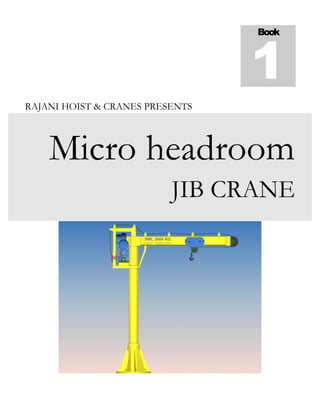 RAJANI HOIST & CRANES PRESENTS
Micro headroom
JIB CRANE
Book
1
 