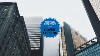 WRITING
EFFECTIVE
COVER
LETTERS
 