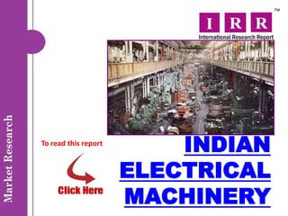 To read this report
                          INDIAN
                      ELECTRICAL
                      MACHINERY
 