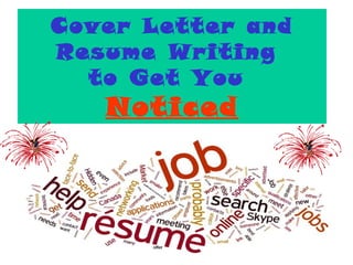 1
Cover Letter and
Resume Writing
to Get You
Noticed
 