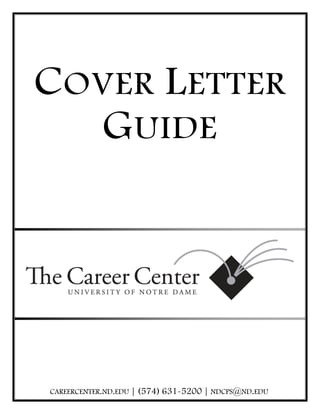 COVER LETTER
  GUIDE




CAREERCENTER.ND.EDU | (574) 631-5200 | NDCPS@ND.EDU
 