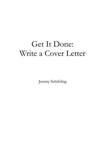 Get It Done:
Write a Cover Letter
Jeremy Schifeling 
 