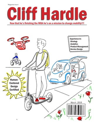 Cliff HardleCliff HardleNow that he’s finishing the MBA he’s on a mission to change mobility!!!
Human-
Centered
Design
Certified
Experience in:
-Strategy
-Analytics
-Product Management
-Service Design
Magazine Issue 1
 