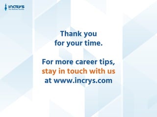 Thank you
for your time.
For more career tips,
stay in touch with us
at www.incrys.com
 
