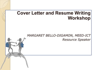 Cover Letter and Resume Writing
Workshop

MARGARET BELLO-DIGAMON, MEED-ICT
Resource Speaker

 