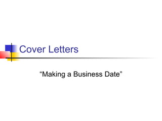 Cover Letters

    “Making a Business Date”
 