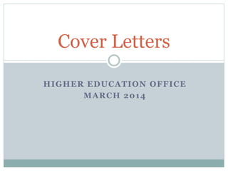HIGHER EDUCATION OFFICE
MARCH 2014
Cover Letters
 