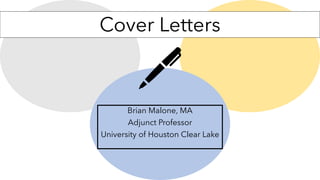 Cover Letters
Brian Malone, MA
Adjunct Professor
University of Houston Clear Lake
 