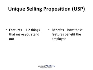 Unique Selling Proposition (USP) Features —1-2 things that make you stand out Benefits —how these features benefit the employer 