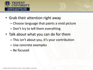 Tips
• Tailor your letter to the industry, company,
reader
– Use what you learned in your research
• Review, Review, Review, then Review Again!
– Put it aside and come back to it
– Have someone else review it
– Read backwards
– Does it represent you in the best light?
 