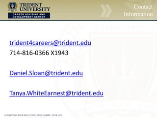 trident4careers@trident.edu
714-816-0366 X1943
Daniel.Sloan@trident.edu
Tanya.WhiteEarnest@trident.edu
Contact
Information
 
