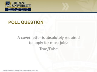 POLL QUESTION
A cover letter is absolutely required
to apply for most jobs:
True/False
 