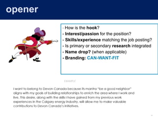 10
- How is the hook?
- Interest/passion for the position?
- Skills/experience matching the job posting?
- Is primary or secondary research integrated
- Name drop? (when applicable)
- Branding: CAN-WANT-FIT
EXAMPLE
opener
 
