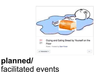 planned/
facilitated events
 