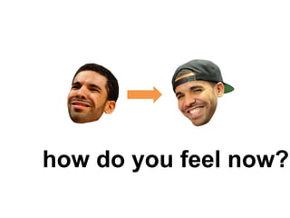 how do you feel now?
 