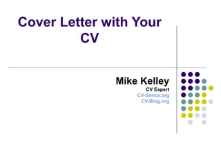 Cover Letter with Your CV Mike Kelley CV Expert CV-Serice.org CV-Blog.org 