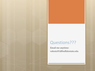 Questions???
Email me anytime:
valentc01@buffalostate.edu
 