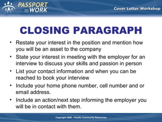 Cover Letter Workshop

CLOSING PARAGRAPH
• Restate your interest in the position and mention how
you will be an asset to t...