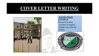 COVER LETTER WRITING
SALMA NIAZI
COVID-19
Research Scholar
Lecturer in English
Jinnah University for
women
 
