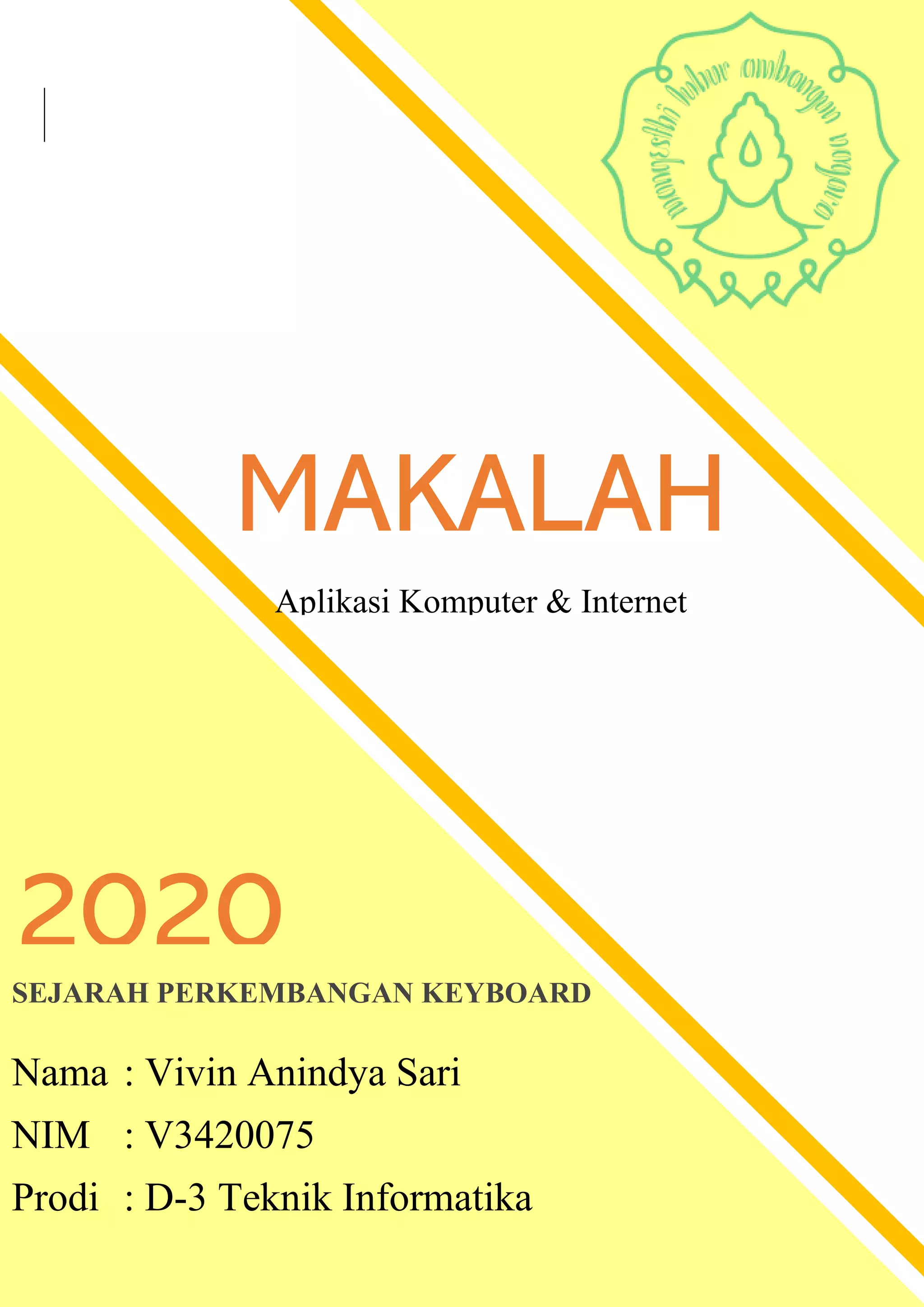 MAKALAH
Aplikasi Komputer & Internet
SEJARAH PERKEMBANGAN KEYBOARD
Nama : Vivin Anindya Sari
NIM : V3420075
Prodi : D-3 Teknik Informatika
2020
