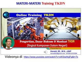 MATERI-MATERI Training TKDN
https://www.youtube.com/watch?v=sW3iwhkjjFg&t=7sVideonya di
 