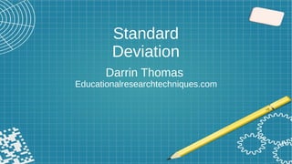 Standard
Deviation
Darrin Thomas
Educationalresearchtechniques.com
 
