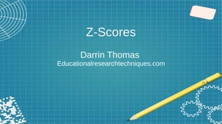 Z-Scores
Darrin Thomas
Educationalresearchtechniques.com
 