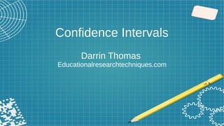 Confidence Intervals
Darrin Thomas
Educationalresearchtechniques.com
 