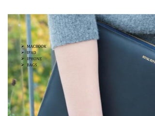 MACBOOK
 IPAD
 IPHONE
 BAGS
 