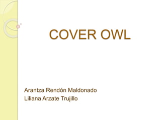 COVER OWL
Arantza Rendón Maldonado
Liliana Arzate Trujillo
 