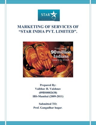 2152650426720MARKETING OF SERVICES OF            “STAR INDIA PVT. LIMITED”.Prepared By:Vaibhav H. Vaishnav(09BS0002638)IBS-Mumbai (2009-2011)Submitted TO:Prof. Gangadhar hugar. 