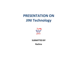 PRESENTATION ON
JINI Technology

SUBMITTED BY
Rachna

 