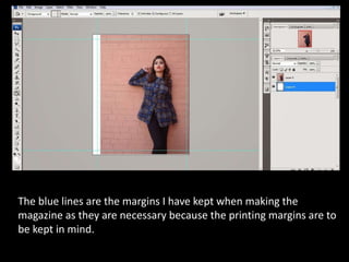 The blue lines are the margins I have kept when making the
magazine as they are necessary because the printing margins are...