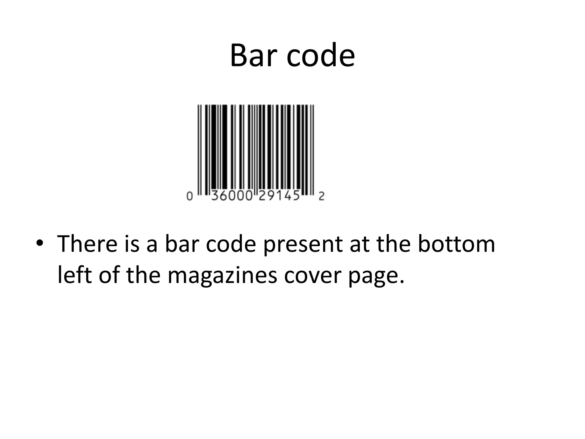 Bar code
• There is a bar code present at the bottom
left of the magazines cover page.
 