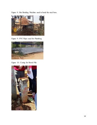 14
Figure 8 : Bar Bending Machine used to bend the steel bars.
Figure 9 : PVC Pipes used for Plumbing.
Figure 10 : Casing for Bored Pile
 