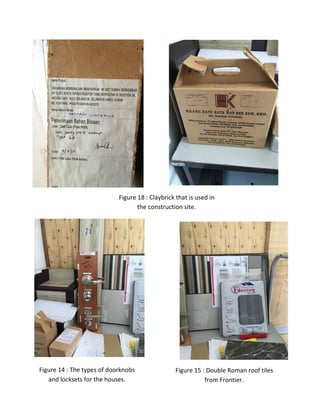 Figure 18 : Claybrick that is used in
the construction site.
Figure 14 : The types of doorknobs
and locksets for the houses.
Figure 15 : Double Roman roof tiles
from Frontier.
 