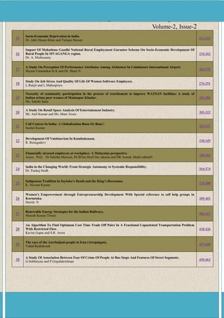 www.ijmra.us                                   May 2012
                                                                                                        Volume-2, Issue-2
     Socio-Economic Deprivation in India.
15   Dr. Jabir Hasan Khan and Tarique Hassan
                                                                                                                                               211-233


     Impact Of Mahathma Gandhi National Rural Employment Gurantee Scheme On Socio-Economic Development Of
16   Rural People In SIVAGANGA region.                                                                                                         234-262
     Dr. A. Muthusamy

     A Study On Perception Of Performance Attributes Among Airhostess In Coimbatore International Airport.
17   Shyam Umasankar K K and Dr. Shani N
                                                                                                                                               263-275


     Study On Job Stress And Quality Of Life Of Women Software Employees.
18   L.Ranjit and L.Mahespriya
                                                                                                                                               276-291


     Necessity of community participation in the process of resettlement to improve WATSAN facilities: A study of
19   Indian urban poor women of Madanpur Khadar.                                                                                               292-302
     Ms. Sakshi Saini

     A Study On Retail Space Analysis Of Entertainment Industry.
20   Mr. Anil Kumar and Ms. Mani Arora
                                                                                                                                               303-322


     Call Centres In India: A Globalization Boon Or Bane?.
21   Suchet Kumar
                                                                                                                                               323-337


     Development Of Vaishnavism In Kumbakonam.
22   R. Renugadevi
                                                                                                                                               338-349


     Financially stressed employees at workplace: A Malaysian perspective.
23   Assoc. Prof. Dr Sabitha Marican, Dr ROza Hazli bte zakaria and DR Asmak Abdul rahmaN
                                                                                                                                               350-363


     India in the Changing World: From Strategic Autonomy to Systemic Responsibility.
24   Dr. Pankaj Dodh
                                                                                                                                               364-374


     Indigenous Tradition in Soyinka’s Death and the King’s Horseman.
25   K. Naveen Kumar
                                                                                                                                               375-388


     Women’s Empowerment through Entrepreneurship Development With Special reference to self help groups in
26   Karnataka.                                                                                                                                389-401
     Harish. N

     Renewable Energy Strategies for the Indian Railways.
27   Munish Kumar Tiwari
                                                                                                                                               402-417


     An Algorithm To Find Optimum Cost Time Trade Off Pairs In A Fractional Capacitated Transportation Problem
28   With Restricted Flow.                                                                                                                     418-436
     Kavita Gupta and S.R. Arora

     The race of the Azerbaijani people in Iran (Atropatgan).
29   Vahid Rashidvash
                                                                                                                                               437-449


     A Study Of Association Between Fear Of Crime Of People At Bus Stops And Features Of Street Segments.
30   G.Subbaiyan and P.Gopalakrishnan
                                                                                                                                               450-463




      A Quarterly Double-Blind Peer Reviewed Refereed Open Access International e-Journal - Included in the International Serial Directories
 