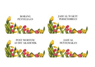BORANG
PENYELIAAN
POST MORTEM/
AUDIT AKADEMIK
JADUAL
PENYEMAKAN
JADUAL WAKTU
PERSENDIRIAN
 