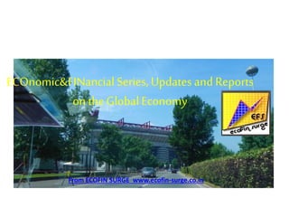 ECOnomic&FINancial Series, Updates and Reports
on the GlobalEconomy
From ECOFIN SURGE www.ecofin-surge.co.in
 