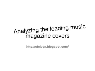 magazine covers  Analyzing the leading music  http://ofeiven.blogspot.com/ 