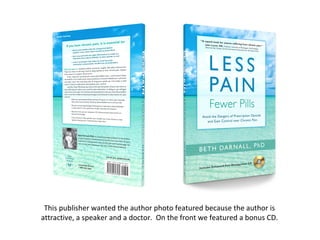 This publisher wanted the author photo featured because the author is
attractive, a speaker and a doctor. On the front we featured a bonus CD.
 