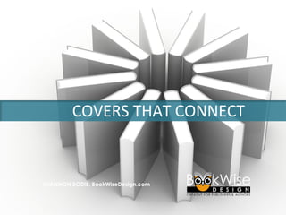 SHANNON BODIE, BookWiseDesign.com
COVERS THAT CONNECT
 