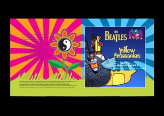 40th.
Anniversary
The Beatles Collector Edition
1.-Sgt. Pepper's-TheFireman 2:26
2.-With A Little Help From Madness-MP3J 2:14
3.-LSD-Day Tripper Girl 2:52
4.-Hey Bulldog- Phattbuz 3:26
5.-Nowhere Man-Beatles Miguel 3:44
6.-Sea of Yellow-MP3J 4:52
7.-When I'm 64-Day Tripper Girl 3:13
8.-Eleanor Rigby-The Fireman 2:49
9.-Yellow Submarine-FerBeat 2:33
10.-Only A Northern Song-FerBeat 3:14
11.-Submarine Party-BM 4:33
12.-It´s all to Much-67 5:54
The Beatles y The Apple Logo son marca registrada de Apple Corp. Todos los derechos reservados. Este CD está creado sin ánimo de
lucro y su distribución es gratuita y con el afán de promover la obra de The Beatles por tanto está prohíbida su venta.
The Beatles Collector y su Logoimagen están registrados ante Creative Commons. www.thebeatlescollector.youneed.us.
The Beatles Remixers Group es un grupo de fans independiente que edita y remezcla las canciones de The Beatles sin perseguir fines
comerciales y cuyo único proposito es difundir la obra de The Beatles. Apoya a tus artistas favoritos comprando el material original.
 