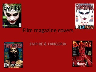 Film magazine covers

  EMPIRE & FANGORIA
 
