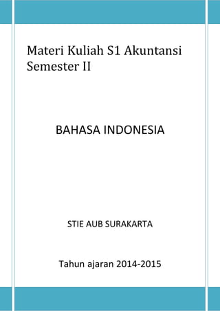 Materi Kuliah S1 Akuntansi
Semester II
BAHASA INDONESIA
STIE AUB SURAKARTA
Tahun ajaran 2014-2015
 